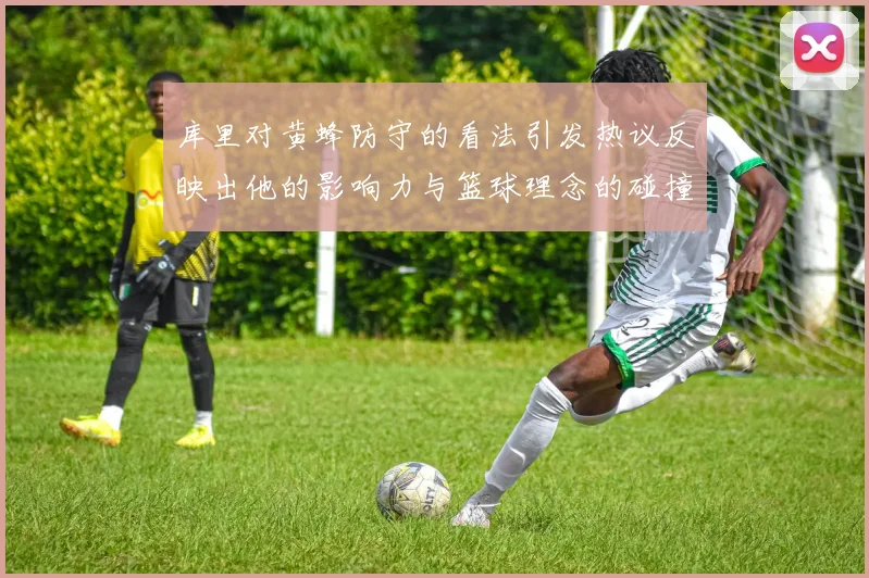 库里对黄蜂防守的看法引发热议反映出他的影响力与篮球理念的碰撞