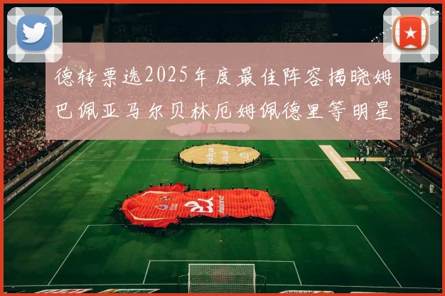 德转票选2025年度最佳阵容揭晓姆巴佩亚马尔贝林厄姆佩德里等明星球员入围