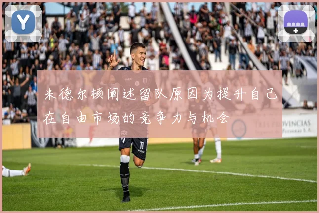 米德尔顿阐述留队原因为提升自己在自由市场的竞争力与机会