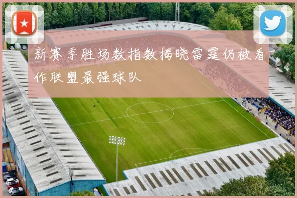 新赛季胜场数指数揭晓雷霆仍被看作联盟最强球队