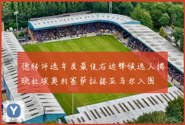 德转评选年度最佳右边锋候选人揭晓杜埃奥利塞萨拉赫亚马尔入围